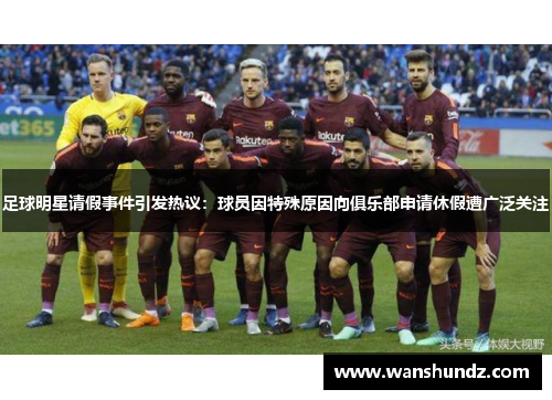 足球明星请假事件引发热议：球员因特殊原因向俱乐部申请休假遭广泛关注