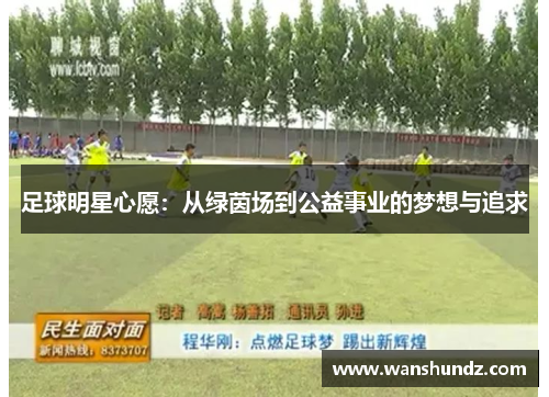 足球明星心愿：从绿茵场到公益事业的梦想与追求