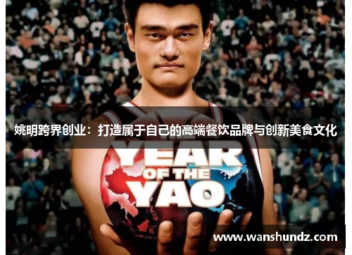 姚明跨界创业：打造属于自己的高端餐饮品牌与创新美食文化