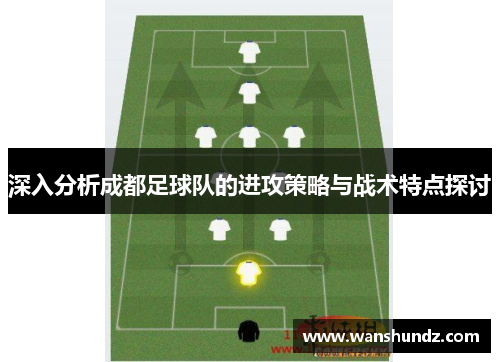 深入分析成都足球队的进攻策略与战术特点探讨