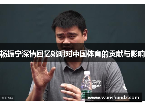杨振宁深情回忆姚明对中国体育的贡献与影响