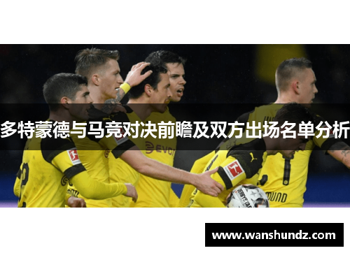 多特蒙德与马竞对决前瞻及双方出场名单分析