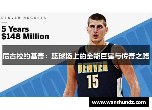尼古拉约基奇：篮球场上的全能巨星与传奇之路
